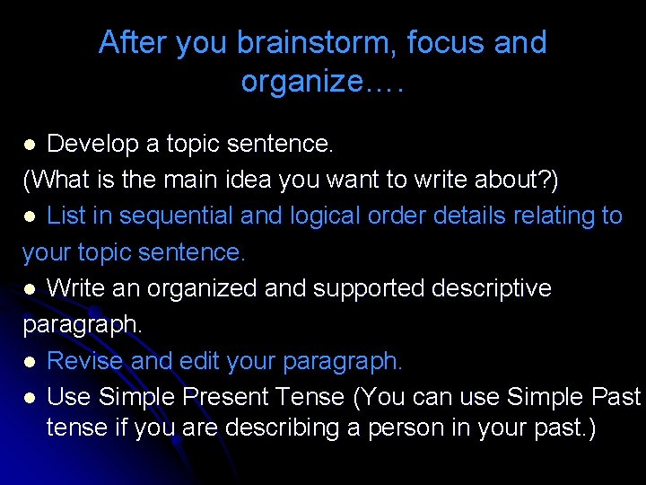 After you brainstorm, focus and organize…. Develop a topic sentence. (What is the main