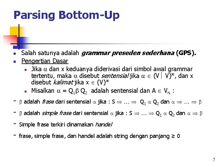 Parsing Bottom-Up n n - Salah satunya adalah grammar preseden sederhana (GPS). Pengertian Dasar
