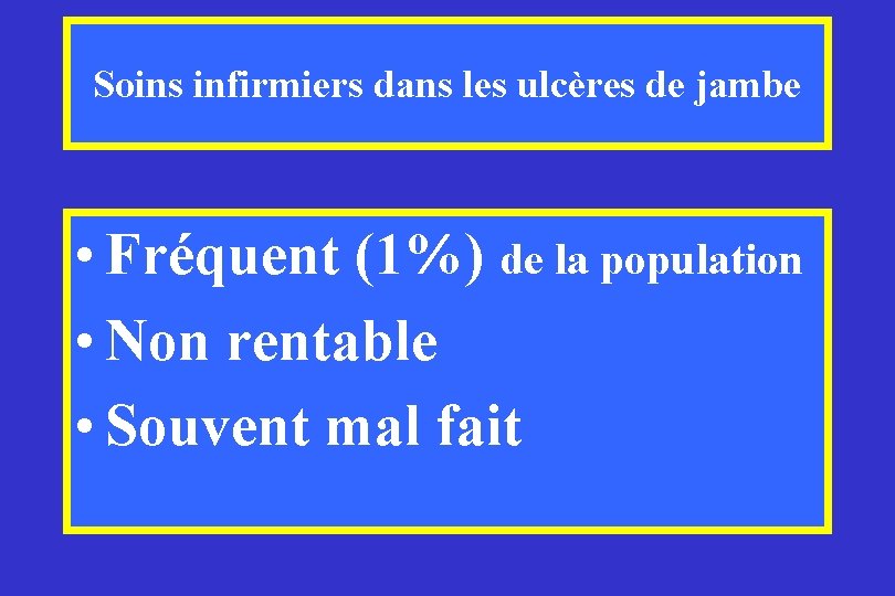 Soins infirmiers dans les ulcères de jambe • Fréquent (1%) de la population • Soins infirmiers dans les ulcères de jambe • Fréquent (1%) de la population •