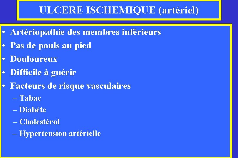 ULCERE ISCHEMIQUE (artériel) • • • Artériopathie des membres inférieurs Pas de pouls au