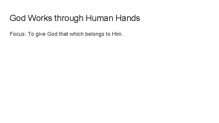 God Works through Human Hands Focus: To give God that which belongs to Him.