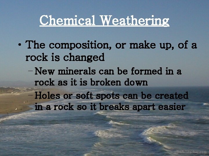 Chemical Weathering • The composition, or make up, of a rock is changed –