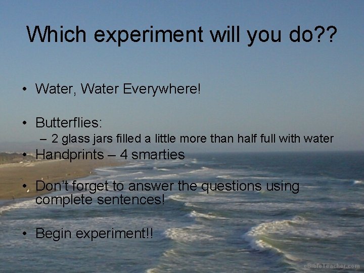 Which experiment will you do? ? • Water, Water Everywhere! • Butterflies: – 2