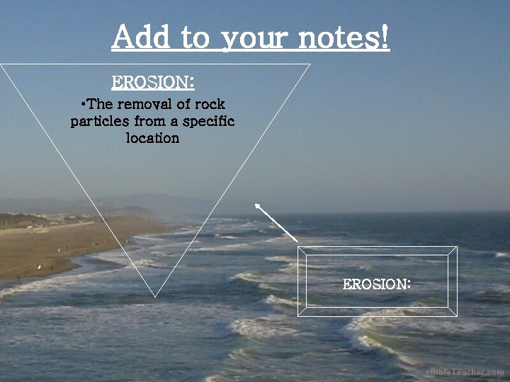 Add to your notes! EROSION: • The removal of rock particles from a specific