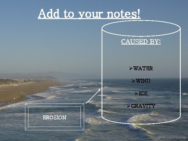 Add to your notes! CAUSED BY: ØWATER ØWIND ØICE ØGRAVITY EROSION 