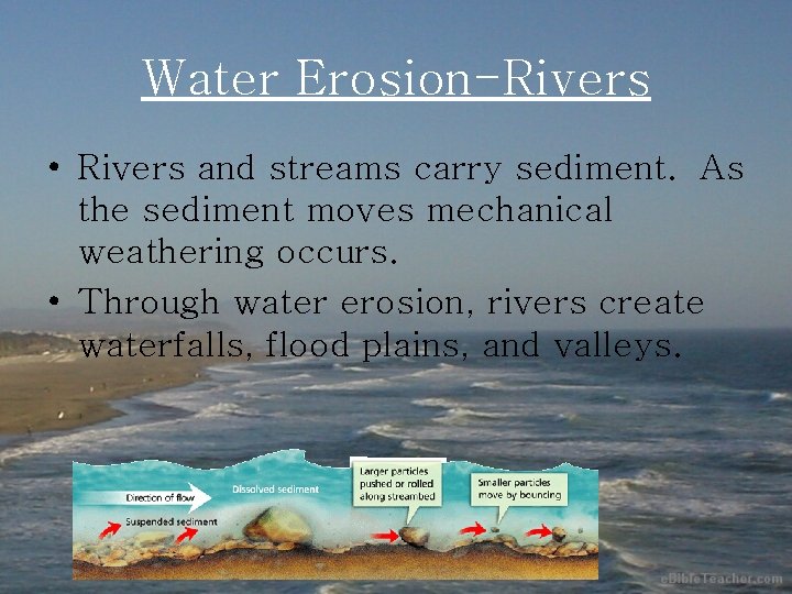 Water Erosion-Rivers • Rivers and streams carry sediment. As the sediment moves mechanical weathering