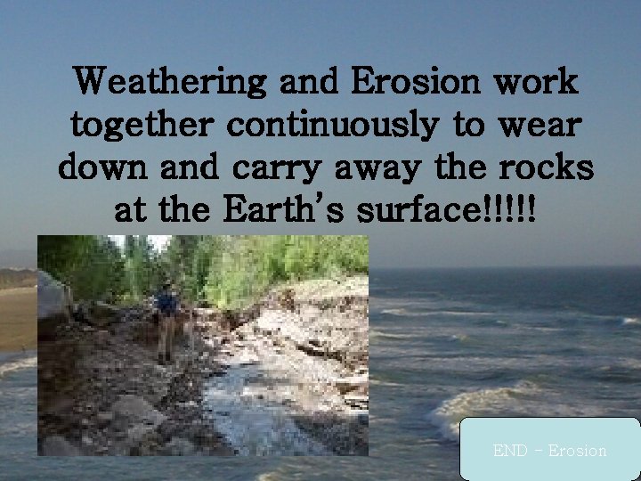 Weathering and Erosion work together continuously to wear down and carry away the rocks