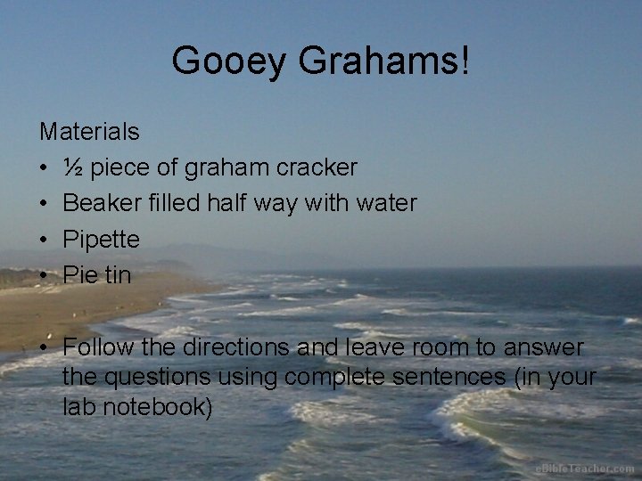 Gooey Grahams! Materials • ½ piece of graham cracker • Beaker filled half way