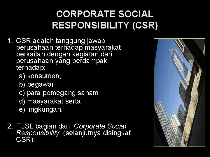 CORPORATE SOCIAL RESPONSIBILITY (CSR) 1. CSR adalah tanggung jawab perusahaan terhadap masyarakat berkaitan dengan