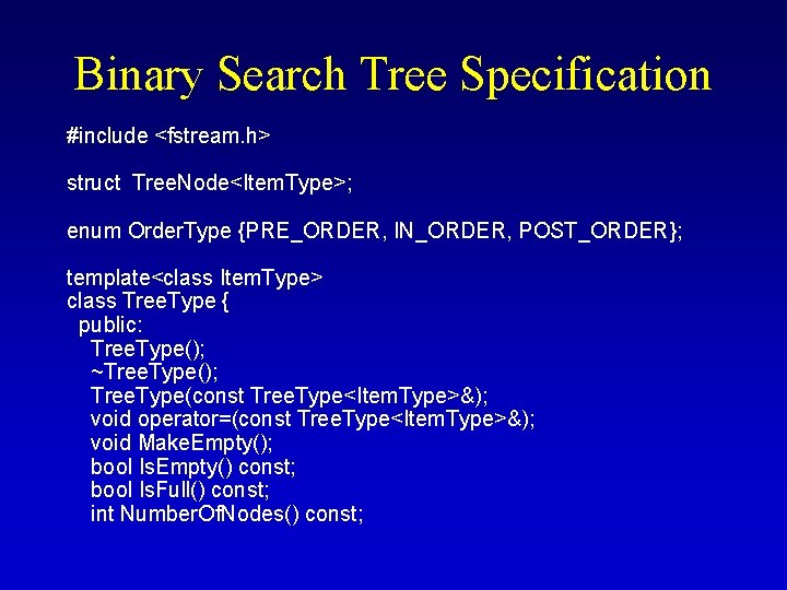 Binary Search Tree Specification #include <fstream. h> struct Tree. Node<Item. Type>; enum Order. Type Binary Search Tree Specification #include <fstream. h> struct Tree. Node<Item. Type>; enum Order. Type