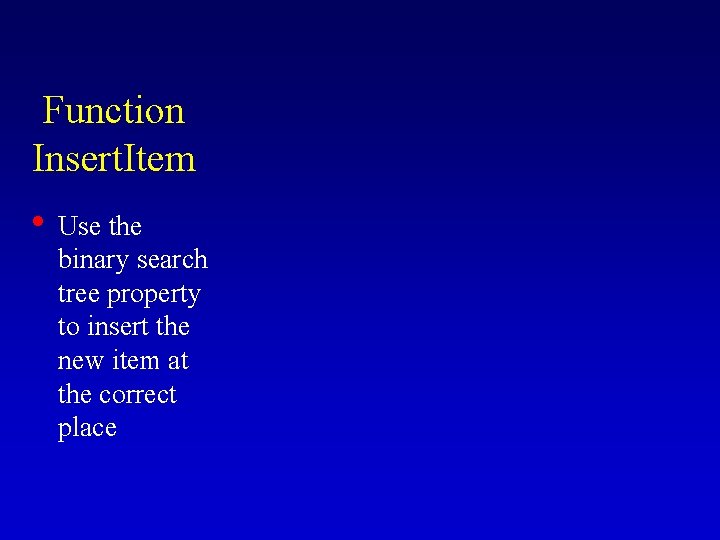Function Insert. Item • Use the binary search tree property to insert the new Function Insert. Item • Use the binary search tree property to insert the new