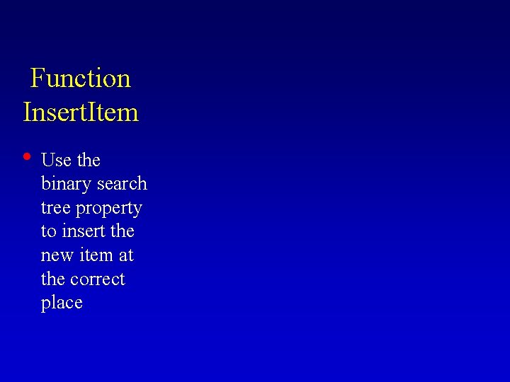 Function Insert. Item • Use the binary search tree property to insert the new