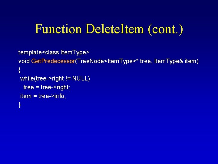 Function Delete. Item (cont. ) template<class Item. Type> void Get. Predecessor(Tree. Node<Item. Type>* tree, Function Delete. Item (cont. ) template<class Item. Type> void Get. Predecessor(Tree. Node<Item. Type>* tree,