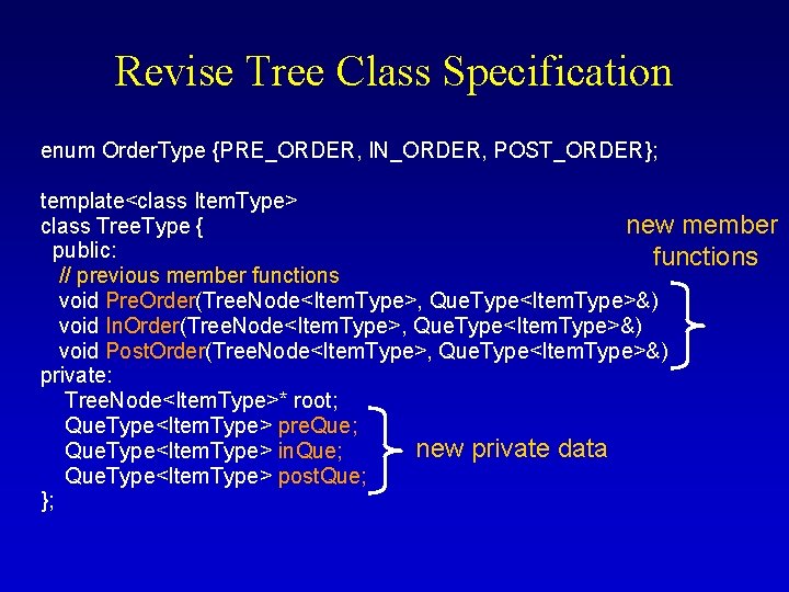 Revise Tree Class Specification enum Order. Type {PRE_ORDER, IN_ORDER, POST_ORDER}; template<class Item. Type> class