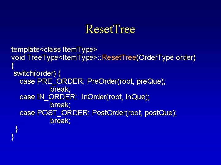 Reset. Tree template<class Item. Type> void Tree. Type<Item. Type>: : Reset. Tree(Order. Type order)