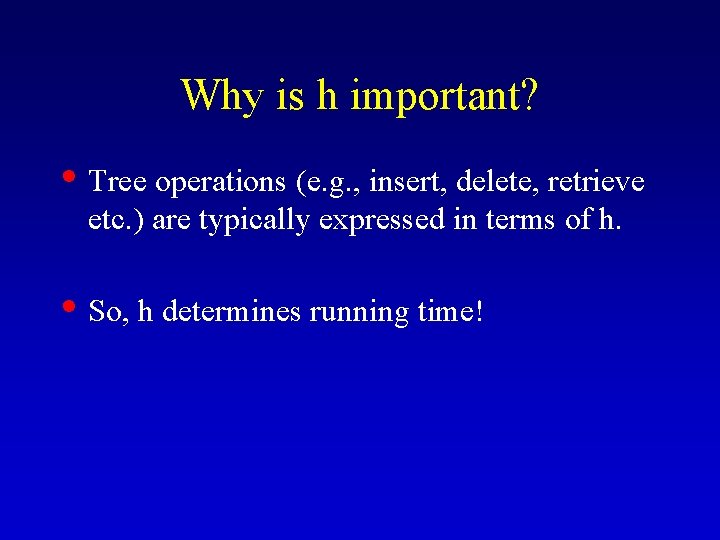 Why is h important? • Tree operations (e. g. , insert, delete, retrieve etc. Why is h important? • Tree operations (e. g. , insert, delete, retrieve etc.