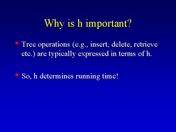 Why is h important? • Tree operations (e. g. , insert, delete, retrieve etc.