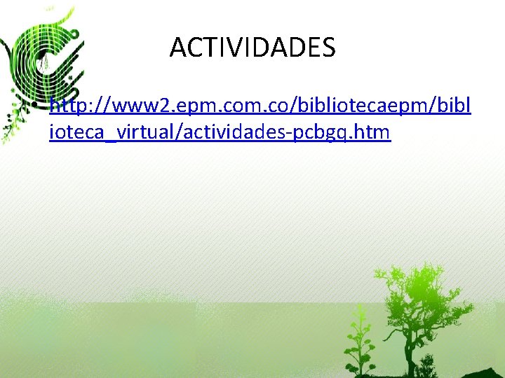 ACTIVIDADES • http: //www 2. epm. co/bibliotecaepm/bibl ioteca_virtual/actividades-pcbgq. htm ACTIVIDADES • http: //www 2. epm. co/bibliotecaepm/bibl ioteca_virtual/actividades-pcbgq. htm