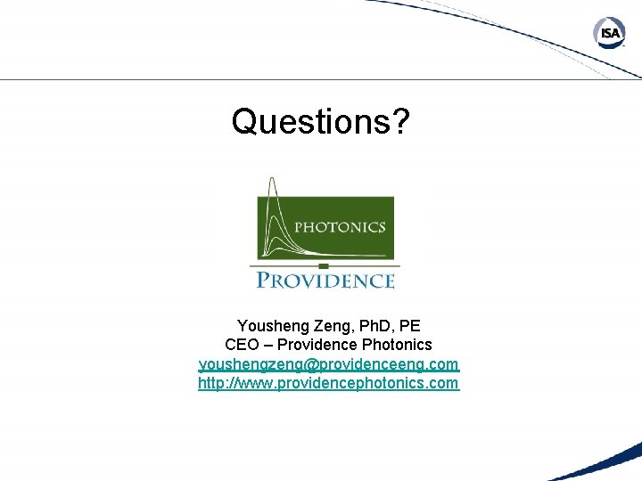 Questions? Yousheng Zeng, Ph. D, PE CEO – Providence Photonics youshengzeng@providenceeng. com http: //www.