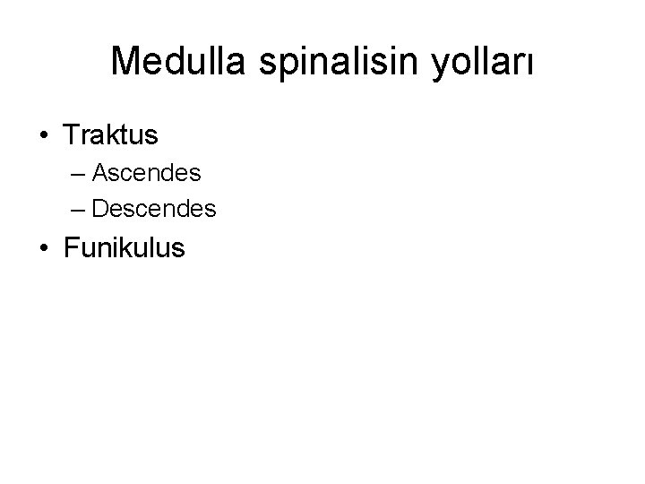 Medulla spinalisin yolları • Traktus – Ascendes – Descendes • Funikulus 