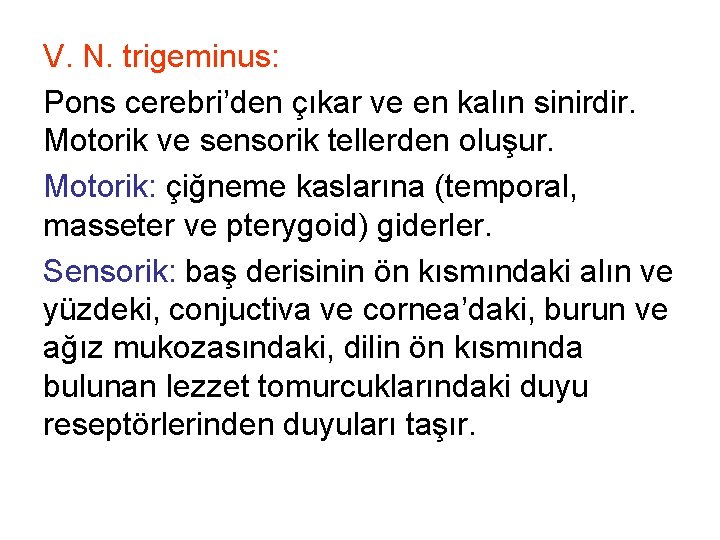 V. N. trigeminus: Pons cerebri’den çıkar ve en kalın sinirdir. Motorik ve sensorik tellerden