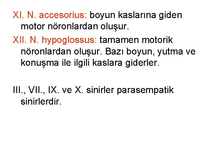 XI. N. accesorius: boyun kaslarına giden motor nöronlardan oluşur. XII. N. hypoglossus: tamamen motorik