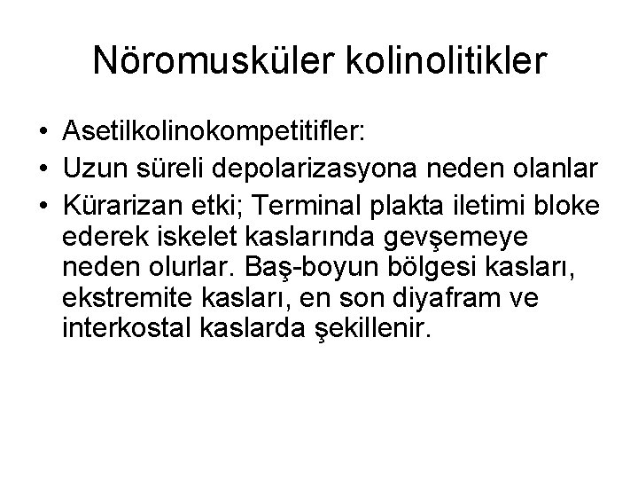 Nöromusküler kolinolitikler • Asetilkolinokompetitifler: • Uzun süreli depolarizasyona neden olanlar • Kürarizan etki; Terminal