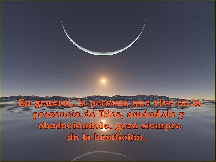 En general, la persona que vive en la presencia de Dios, amándole y obedeciéndole,
