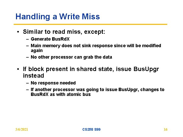 Handling a Write Miss • Similar to read miss, except: – Generate Bus. Rd.