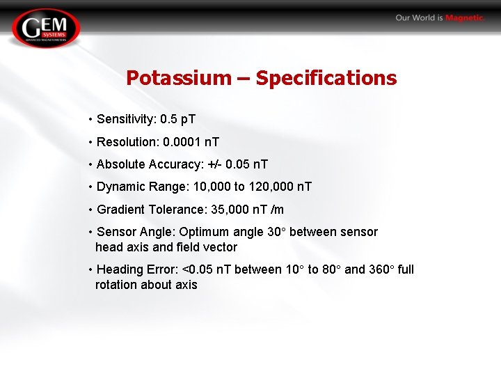Potassium – Specifications • Sensitivity: 0. 5 p. T • Resolution: 0. 0001 n.
