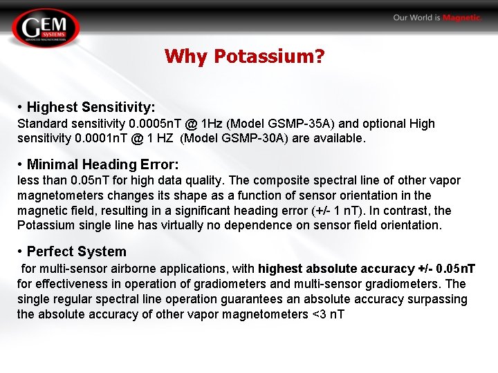 Why Potassium? • Highest Sensitivity: Standard sensitivity 0. 0005 n. T @ 1 Hz