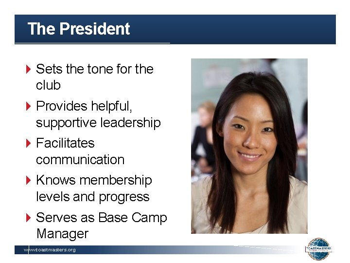 The President Sets the tone for the club Provides helpful, supportive leadership Facilitates communication