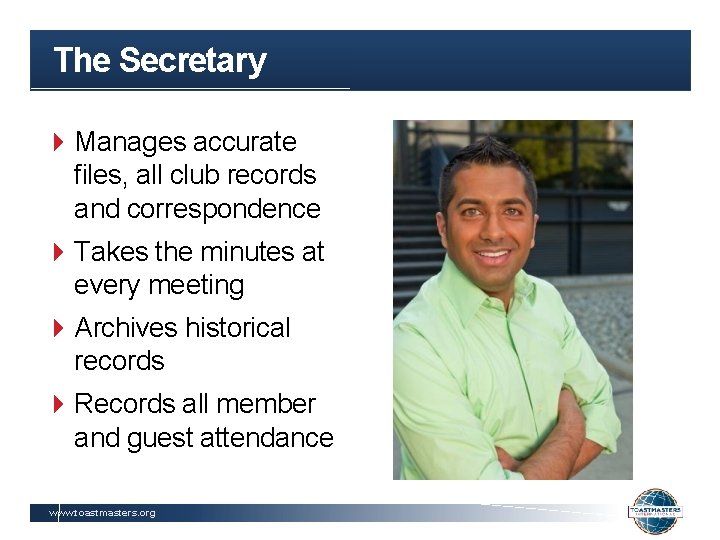 The Secretary Manages accurate files, all club records and correspondence Takes the minutes at