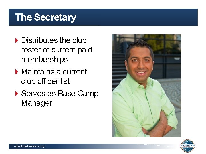 The Secretary Distributes the club roster of current paid memberships Maintains a current club