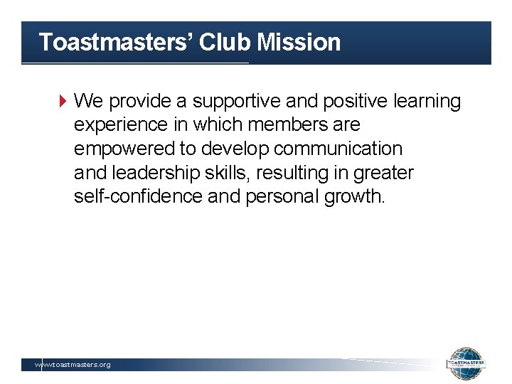 Toastmasters’ Club Mission We provide a supportive and positive learning experience in which members