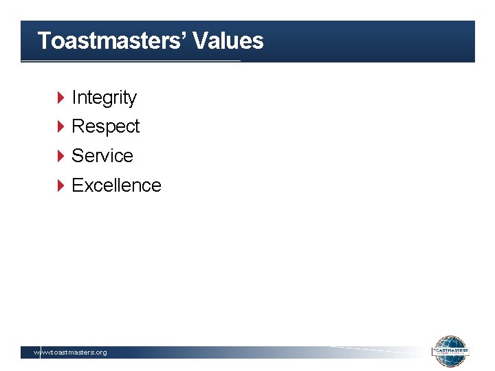 Toastmasters’ Values Integrity Respect Service Excellence www. toastmasters. org 