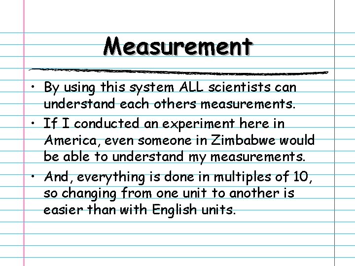 Measurement • By using this system ALL scientists can understand each others measurements. •