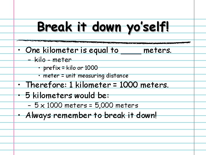 Break it down yo’self! • One kilometer is equal to ____ meters. – kilo