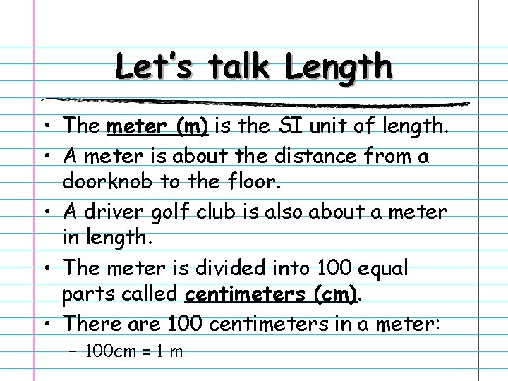 Let’s talk Length • The meter (m) is the SI unit of length. •