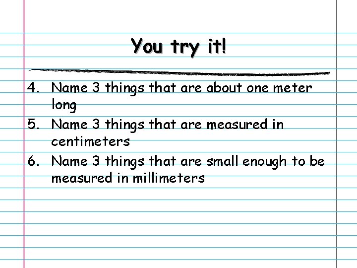 You try it! 4. Name 3 things that are about one meter long 5.