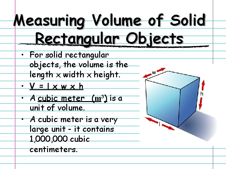 Measuring Volume of Solid Rectangular Objects • For solid rectangular objects, the volume is