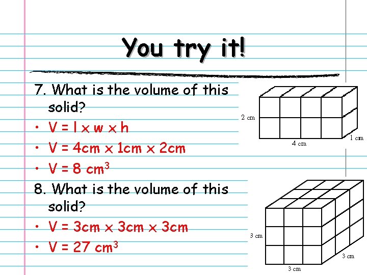 You try it! 7. What is the volume of this solid? • V=lxwxh •