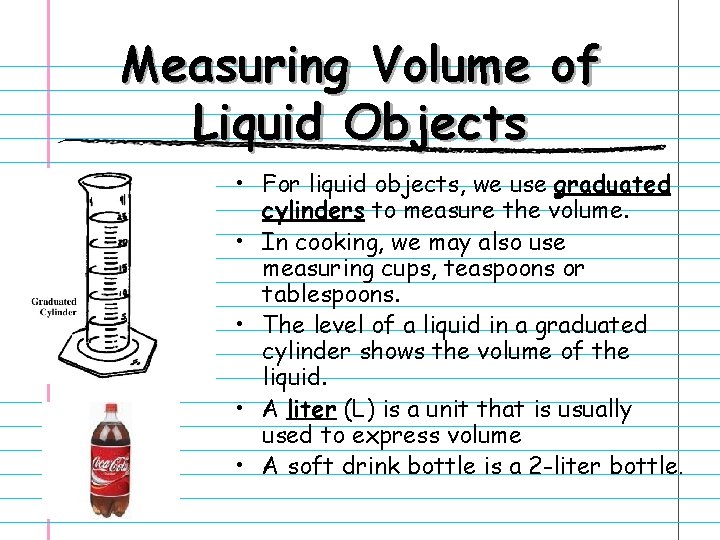 Measuring Volume of Liquid Objects • For liquid objects, we use graduated cylinders to