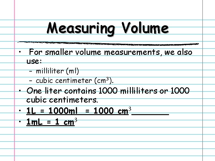 Measuring Volume • For smaller volume measurements, we also use: – milliliter (ml) –