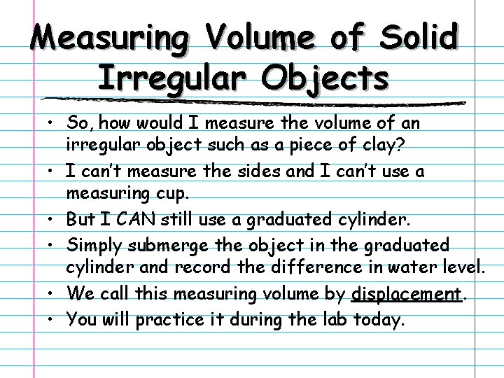 Measuring Volume of Solid Irregular Objects • So, how would I measure the volume