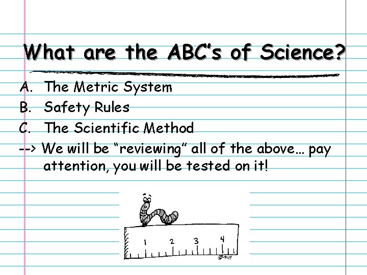 What are the ABC’s of Science? A. The Metric System B. Safety Rules C.