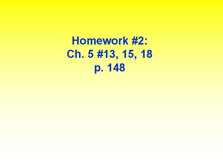 Homework #2: Ch. 5 #13, 15, 18 p. 148 
