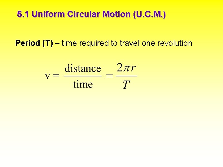 5. 1 Uniform Circular Motion (U. C. M. ) Period (T) – time required