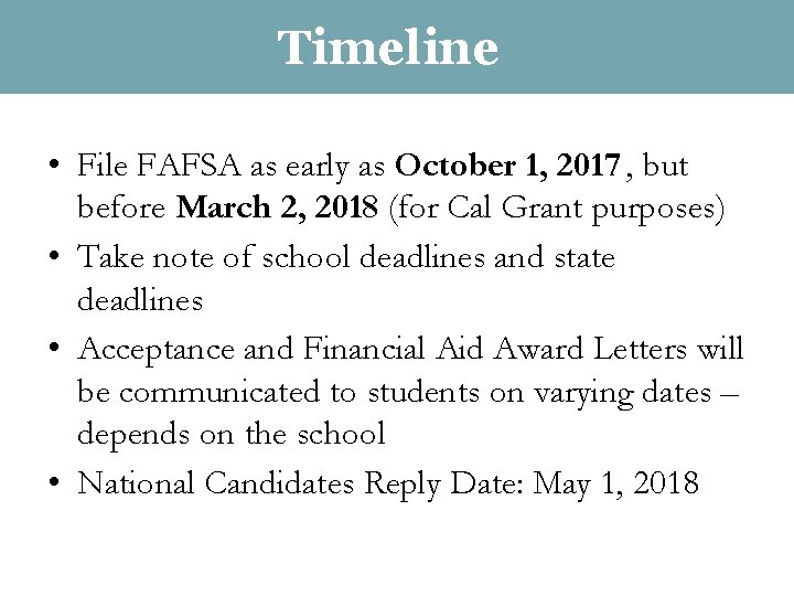 Timeline • File FAFSA as early as October 1, 2017 , but before March