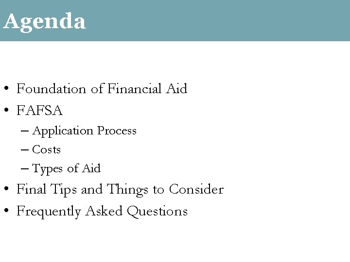 Agenda • Foundation of Financial Aid • FAFSA – Application Process – Costs –